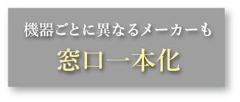 機器ごとに異なるメーカーも窓口一本化